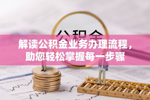 印江解读公积金业务办理流程，助您轻松掌握每一步骤