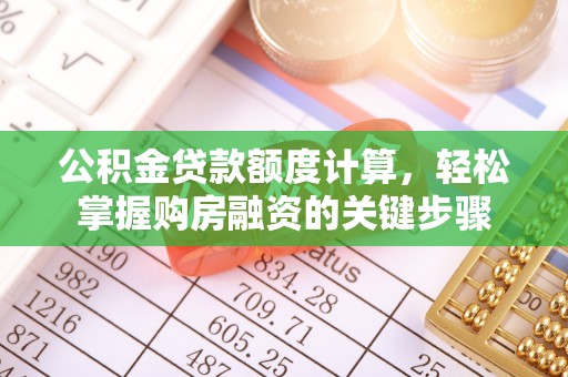 印江公积金贷款额度计算，轻松掌握购房融资的关键步骤