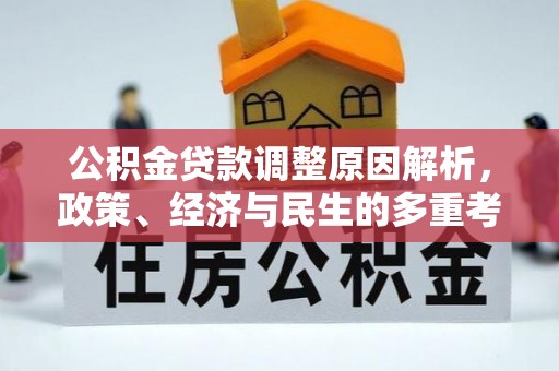 印江公积金贷款调整原因解析，政策、经济与民生的多重考量
