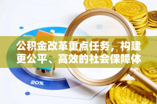 印江公积金改革重点任务，构建更公平、高效的社会保障体系