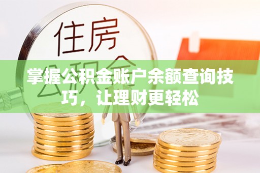 印江掌握公积金账户余额查询技巧，让理财更轻松