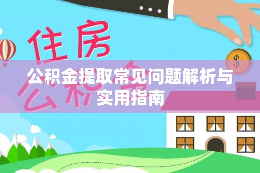 印江公积金提取常见问题解析与实用指南