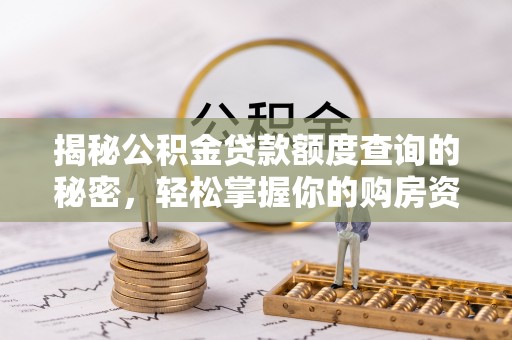 印江揭秘公积金贷款额度查询的秘密，轻松掌握你的购房资金