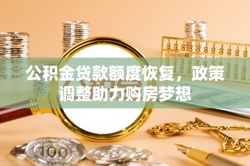 印江公积金贷款额度恢复，政策调整助力购房梦想