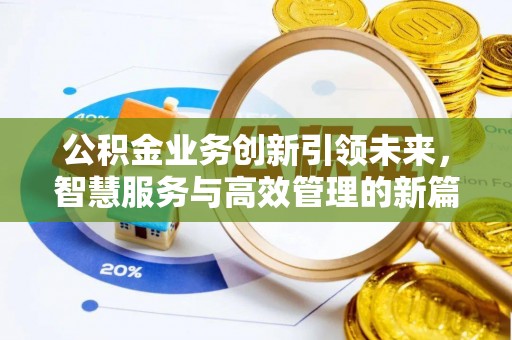 印江公积金业务创新引领未来，智慧服务与高效管理的新篇章