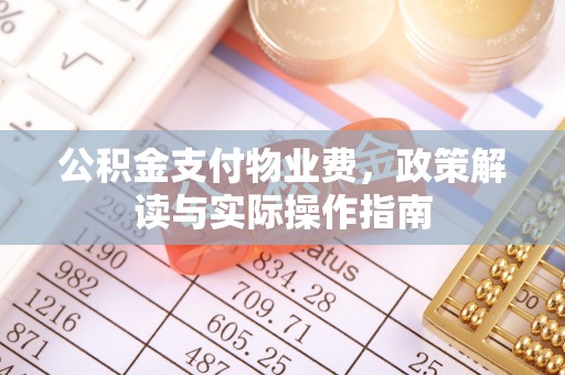 印江公积金支付物业费，政策解读与实际操作指南