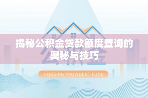印江揭秘公积金贷款额度查询的奥秘与技巧