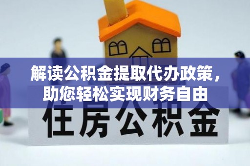 印江解读公积金提取代办政策，助您轻松实现财务自由