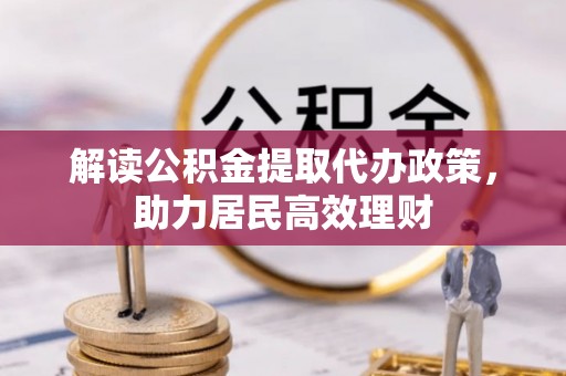 印江解读公积金提取代办政策，助力居民高效理财