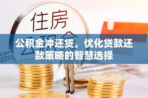 印江公积金冲还贷，优化贷款还款策略的智慧选择